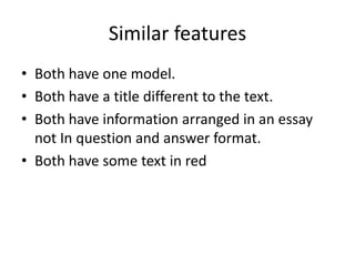 Similar features<br />Both have one model.<br />Both have a title different to the text.<br />Both have information arrang...
