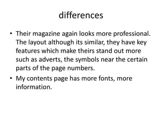 differences<br />Their magazine again looks more professional. The layout although its similar, they have key features whi...