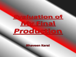 Evaluation of My Final ProductionBhaveen Kerai 