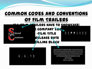 Common Codes and Conventions
Of Film Trailers
All film trailers have to showcase;
•The Company Logo
•Film Title
•Release D...