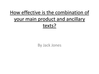How effective is the combination of
your main product and ancillary
texts?
By Jack Jones
 