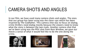 CAMERA SHOTS AND ANGLES
In our film, we have used many camera shots and angles. The ones
that our group has been using was...