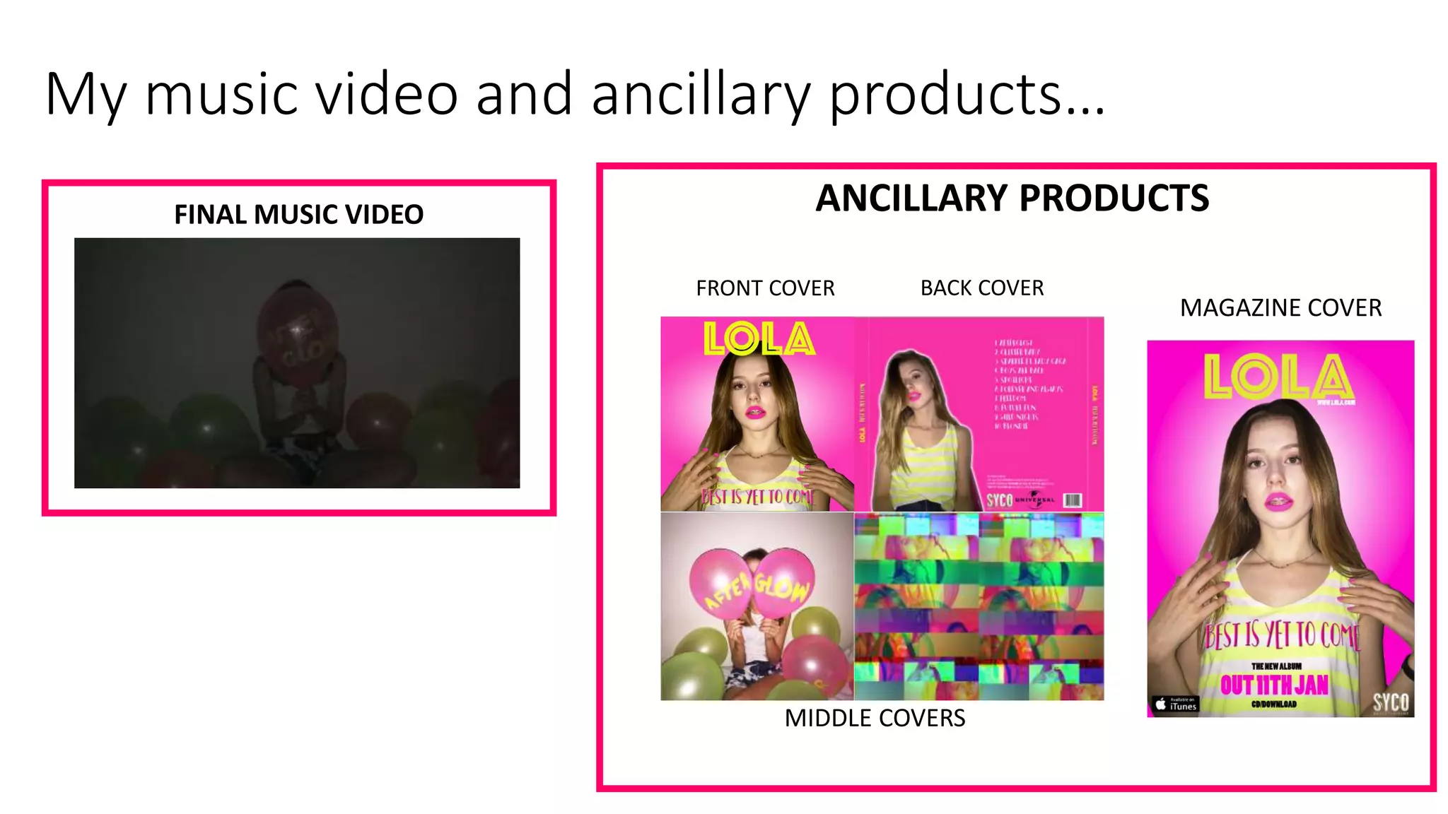 My music video and ancillary products…
FINAL MUSIC VIDEO
MAGAZINE COVER
ANCILLARY PRODUCTS
MIDDLE COVERS
FRONT COVER BACK COVER
 