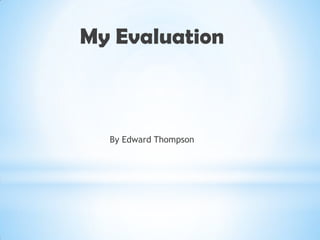 My Evaluation



  By Edward Thompson
 