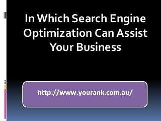 In Which Search Engine
Optimization Can Assist
    Your Business
 