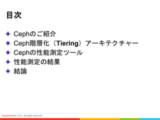 目次
Cephのご紹介
Ceph階層化（Tiering）アーキテクチャー
Cephの性能測定ツール
性能測定の結果
結論
 