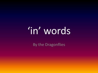 ‘in’ words
By the Dragonflies
 