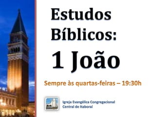 Estudos
Bíblicos:
1 João
Igreja Evangélica Congregacional
Central de Itaboraí
 