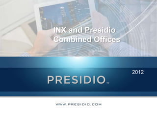 INX and Presidio
    Combined Offices



                       2012




1
 