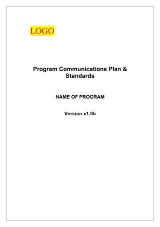 LOGO
Program Communications Plan &
Standards
NAME OF PROGRAM
Version x1.0b
 