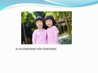 JU FALEMINDERIT PËR VËMENDJEN 
