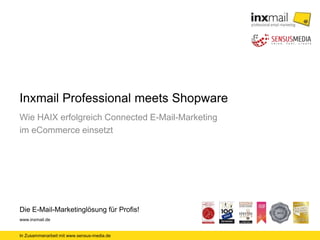 In Zusammenarbeit mit www.sensus-media.de
Die E-Mail-Marketinglösung für Profis!
www.inxmail.de
Inxmail Professional meets Shopware
Wie HAIX erfolgreich Connected E-Mail-Marketing
im eCommerce einsetzt
 