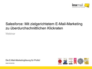 Die E-Mail-Marketinglösung für Profis!
www.inxmail.de
Salesforce: Mit zielgerichtetem E-Mail-Marketing
zu überdurchschnittlichen Klickraten
Webinar
 