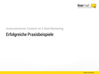 www.inxmail.de
Automatisierter Content im E-Mail-Marketing
Erfolgreiche Praxisbeispiele
 