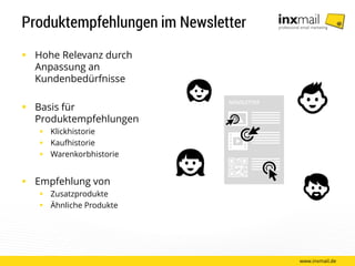 Produktempfehlungen im Newsletter
 Hohe Relevanz durch
Anpassung an
Kundenbedürfnisse
 Basis für
Produktempfehlungen
 Klickhistorie
 Kaufhistorie
 Warenkorbhistorie
 Empfehlung von
 Zusatzprodukte
 Ähnliche Produkte
www.inxmail.de
NEWSLETTER
 