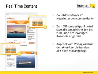 Real Time Content
 Countdown-Timer im
Newsletter von sonnenklar.tv
 Zum Öffnungszeitpunkt wird
stets die tatsächliche Zeit bis
zum Ende des jeweiligen
Angebots angezeigt.
 Angebot vom Vortag wird mit
der aktuell verbleibenden
Zeit noch mal angezeigt.
www.inxmail.de
 