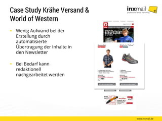 Case Study Krähe Versand &
World of Western
 Wenig Aufwand bei der
Erstellung durch
automatisierte
Übertragung der Inhalte in
den Newsletter
 Bei Bedarf kann
redaktionell
nachgearbeitet werden
www.inxmail.de
 