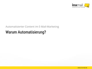 www.inxmail.de
Automatisierter Content im E-Mail-Marketing
Warum Automatisierung?
 