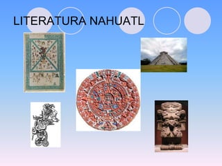LITERATURA NAHUATL
 
