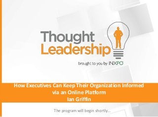 How Executives Can Keep Their Organization Informed
               via an Online Platform
                     Ian Griffin
               The program will begin shortly…
 