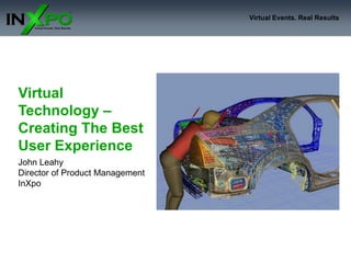 Virtual Technology – Creating The Best User Experience John Leahy Director of Product Management InXpo 