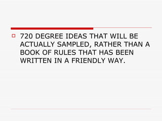 720 DEGREE IDEAS THAT WILL BE ACTUALLY SAMPLED, RATHER THAN A BOOK OF RULES THAT HAS BEEN WRITTEN IN A FRIENDLY WAY. 