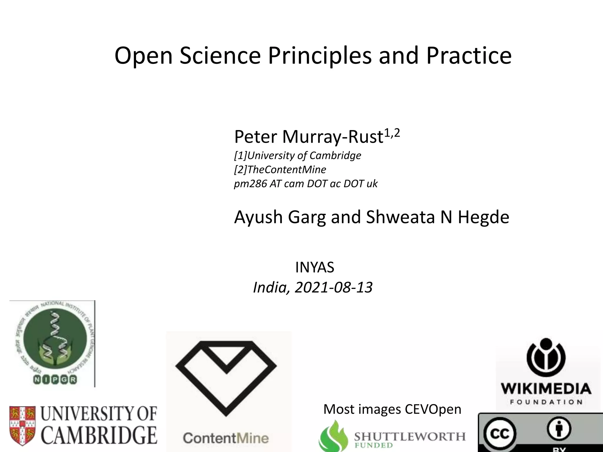 INYAS
India, 2021-08-13
Open Science Principles and Practice
Peter Murray-Rust1,2
[1]University of Cambridge
[2]TheContentMine
pm286 AT cam DOT ac DOT uk
Ayush Garg and Shweata N Hegde
Most images CEVOpen
 