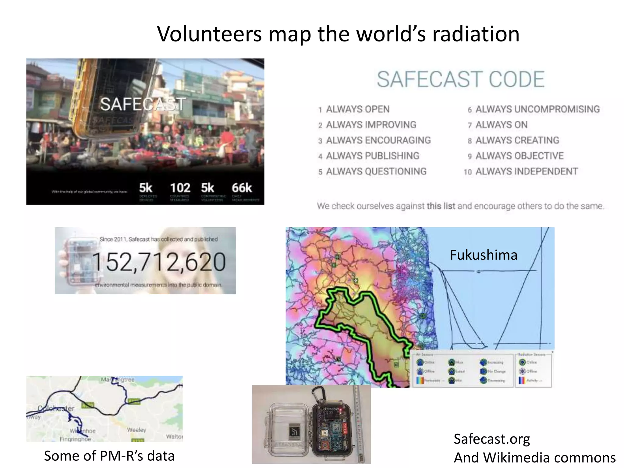 Fukushima
Volunteers map the world’s radiation
Some of PM-R’s data
Safecast.org
And Wikimedia commons
 