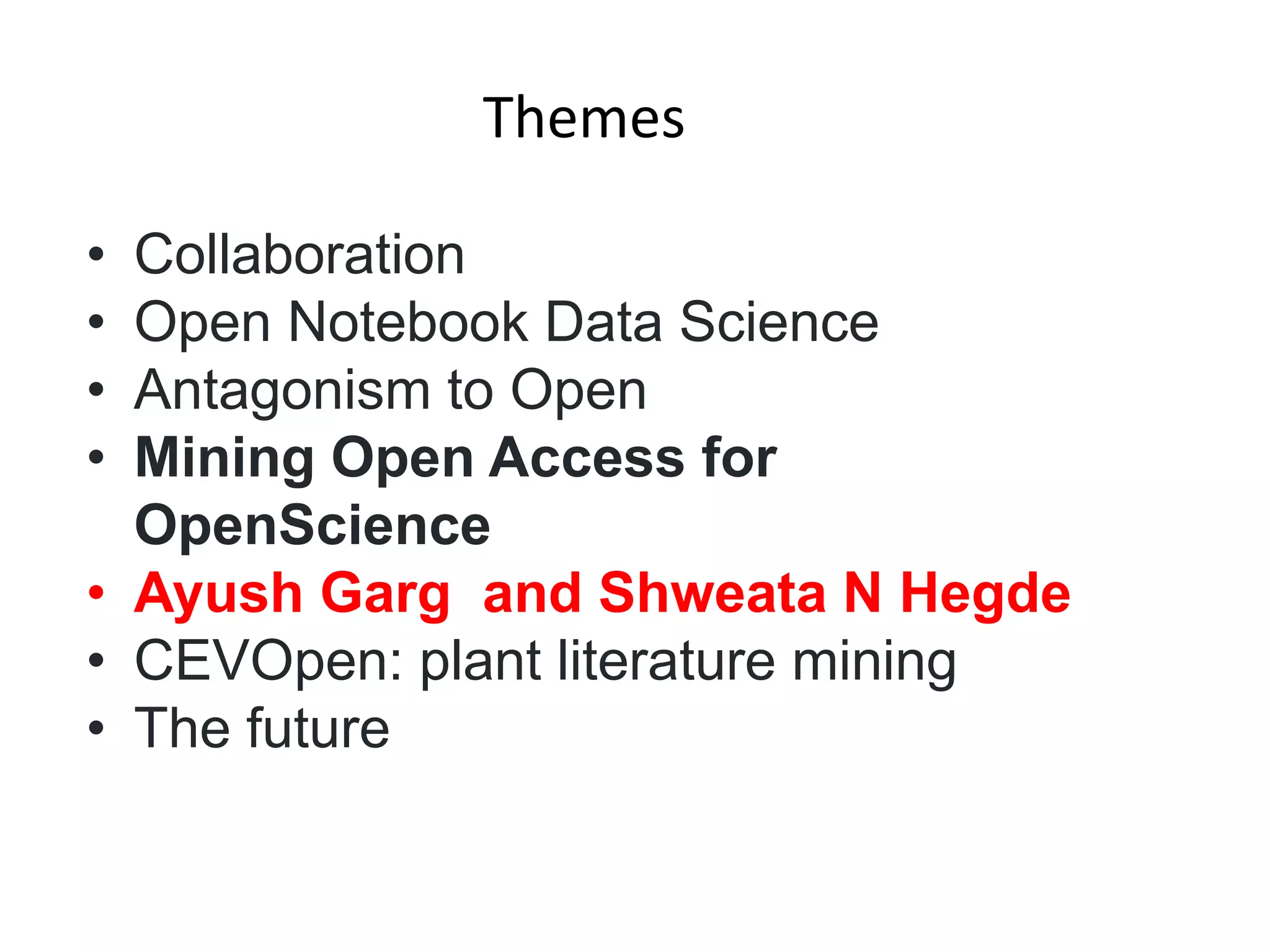 • Collaboration
• Open Notebook Data Science
• Antagonism to Open
• Mining Open Access for
OpenScience
• Ayush Garg and Shweata N Hegde
• CEVOpen: plant literature mining
• The future
Themes
 
