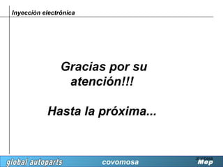 Inyecciòn electrônica




                Gracias por su
                 atención!!!

           Hasta la próxima...


                                   JE35D668
                        covomosa   Mep
 