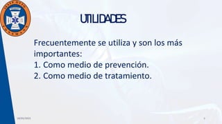 18/05/2023 5
UTILIDADES
Frecuentemente se utiliza y son los más
importantes:
1. Como medio de prevención.
2. Como medio de tratamiento.