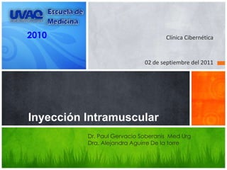 2010                                Clínica Cibernética


                             02 de septiembre del 2011




Inyección Intramuscular
          Dr. Paul Gervacio Soberanis Med Urg
          Dra. Alejandra Aguirre De la torre
 
