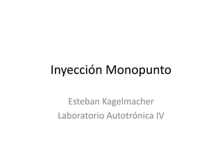 Inyección Monopunto
Esteban Kagelmacher
Laboratorio Autotrónica IV
 