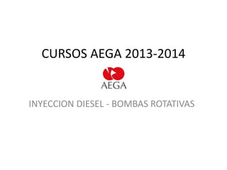 CURSOS AEGA 2013-2014

INYECCION DIESEL - BOMBAS ROTATIVAS

 