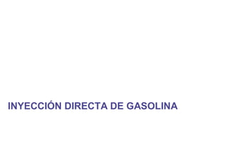INYECCIÓN DIRECTA DE GASOLINA
 