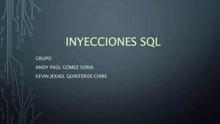 INYECCIONES SQL
GRUPO:
ANDY PAÚL GÓMEZ SORIA
KEVIN JEXAEL QUINTEROS CHIRE
 