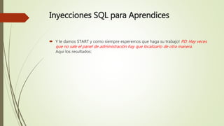 Inyecciones SQL para Aprendices
 Y le damos START y como siempre esperemos que haga su trabajo! PD: Hay veces
que no sale el panel de administración hay que localizarlo de otra manera.
Aquí los resultados:
 