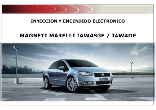 INYECCION Y ENCENDIDO ELECTRONICO
MAGNETI MARELLI IAW4SGF / IAW4DF
 