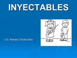 INYECTABLES
.
LIC: Nohely Crisolo Soto
.
 