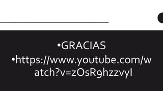 •GRACIAS
•https://www.youtube.com/w
atch?v=zOsR9hzzvyI
 