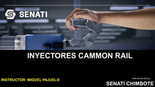 www.senati.edu.pe
INYECTORES CAMMON RAIL
SENATI CHIMBOTE
INSTRUCTOR: MIGUEL PAJUELO
 