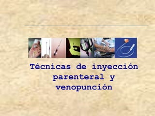 Técnicas de inyección
parenteral y
venopunción
 