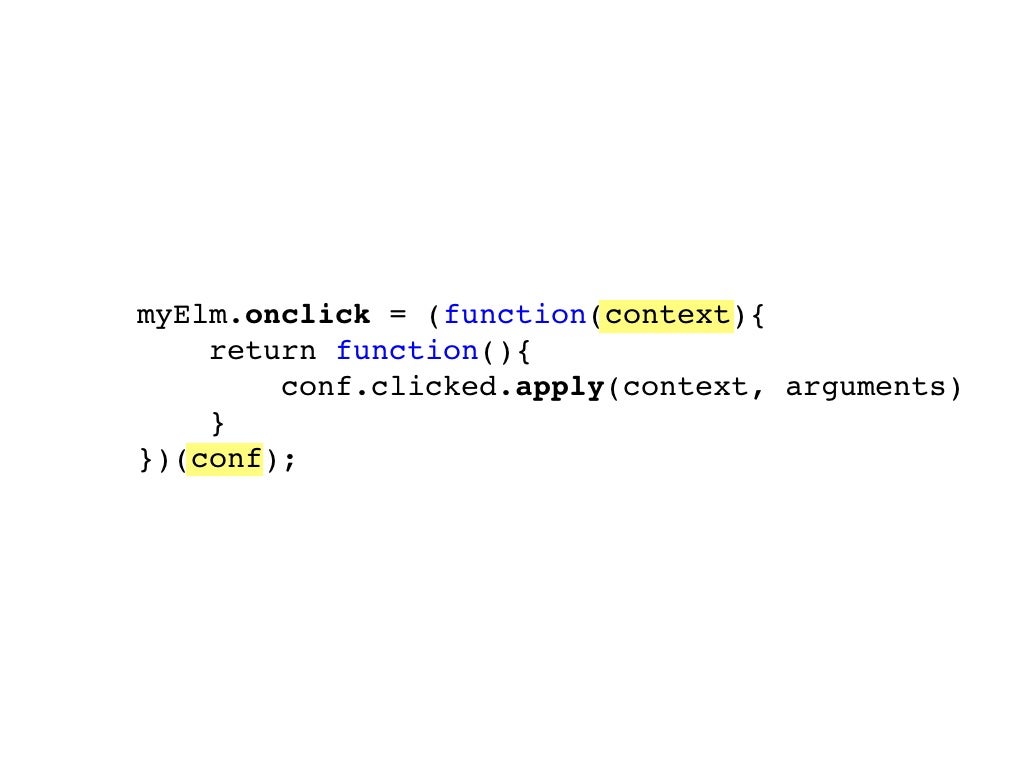myElm.onclick = (function(context){ return function(){