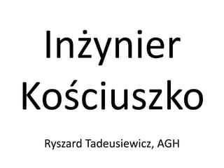Inżynier
Kościuszko
Ryszard Tadeusiewicz, AGH
 