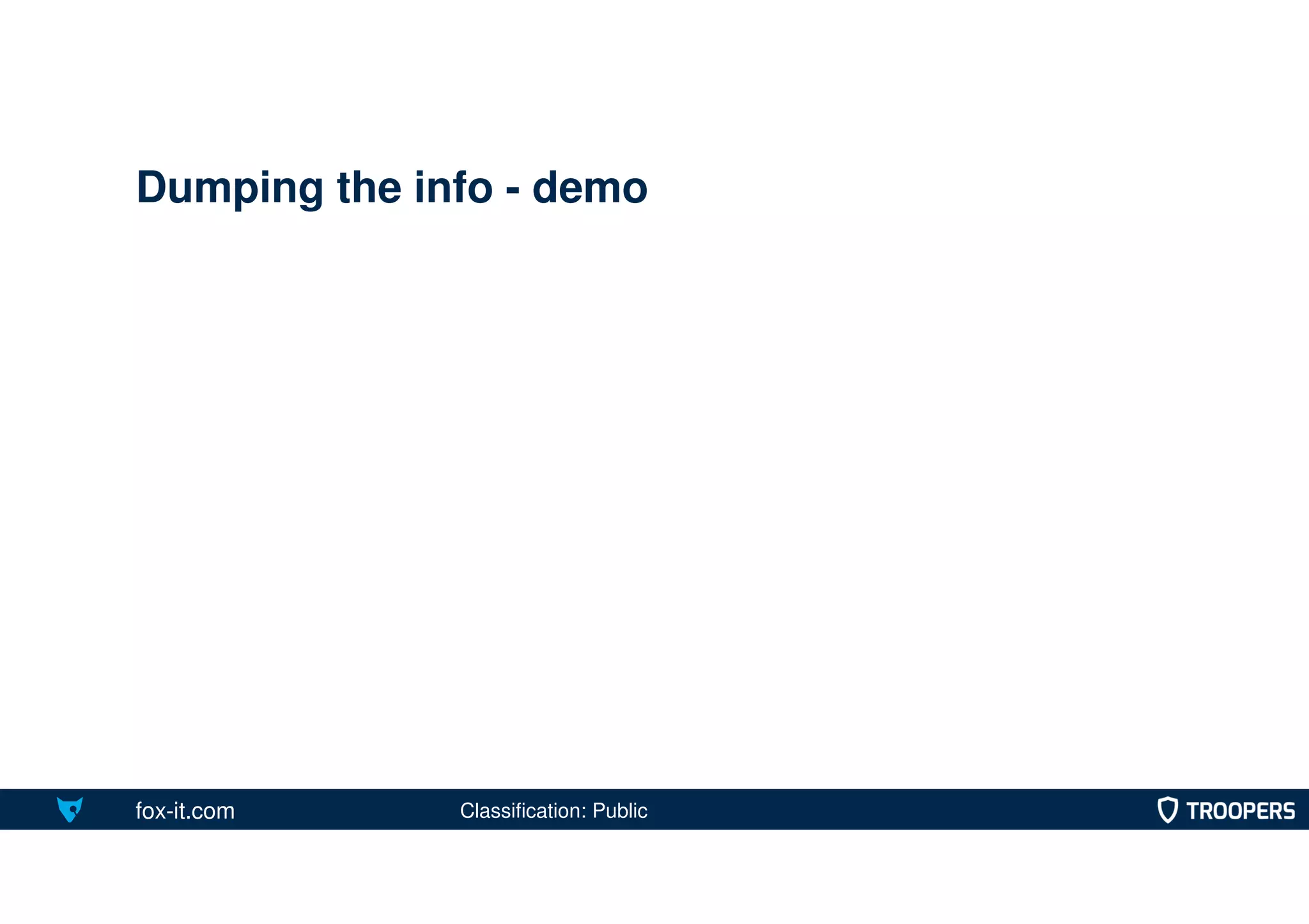 fox-it.com
Dumping the info - demo
Classification: Public
 