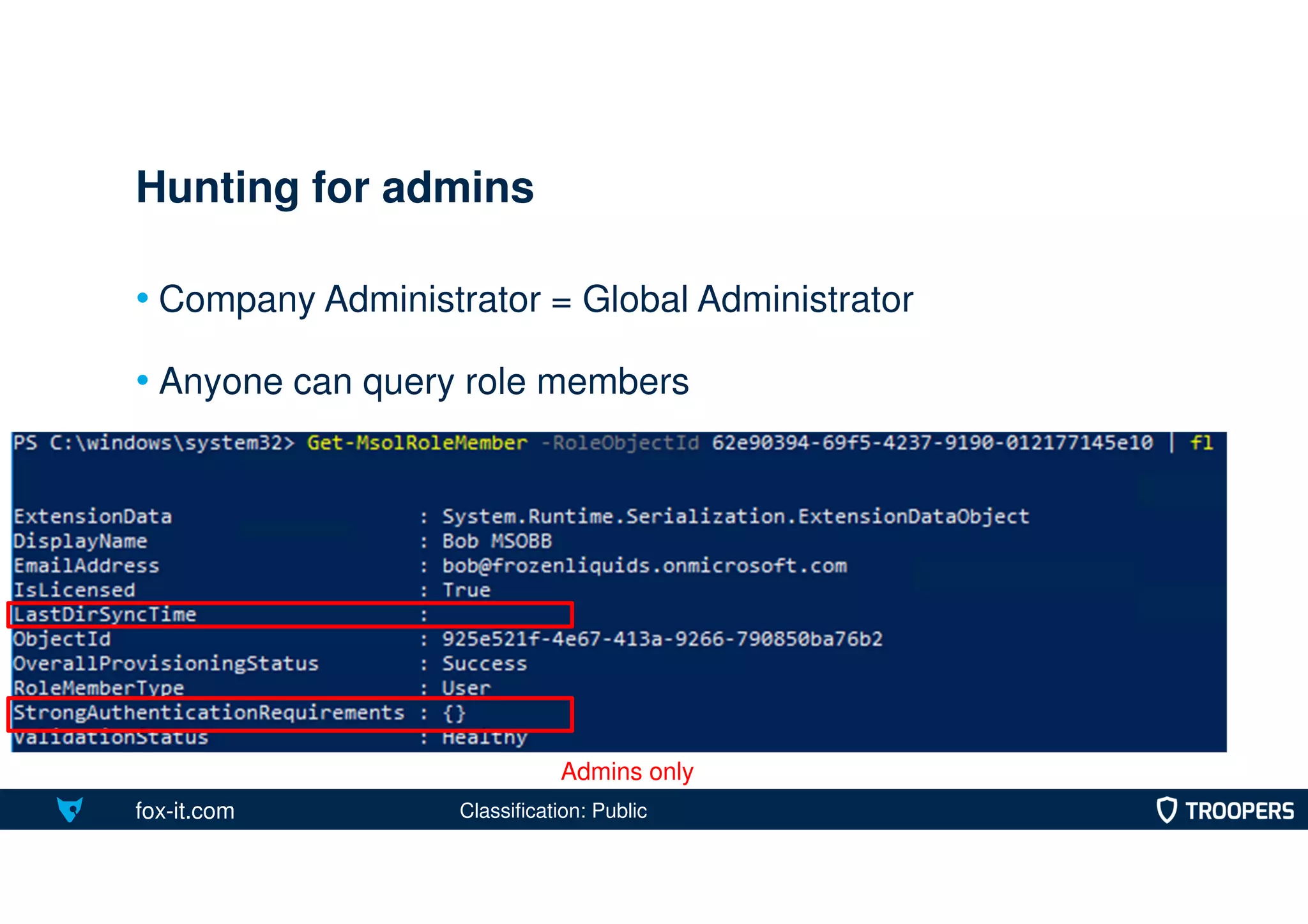 fox-it.com
• Company Administrator = Global Administrator
• Anyone can query role members
Hunting for admins
Admins only
Classification: Public
 