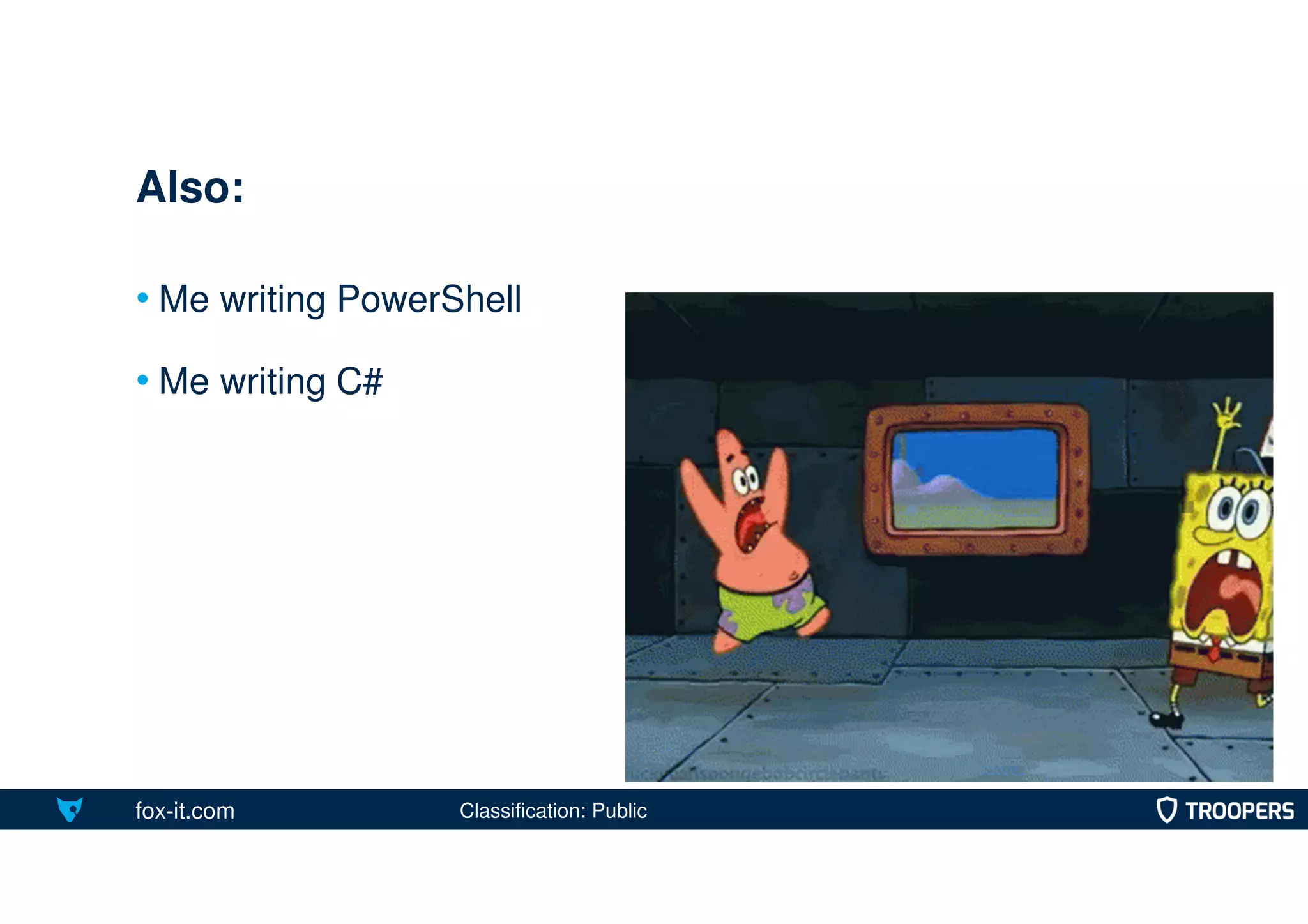 fox-it.com
• Me writing PowerShell
• Me writing C#
Also:
Classification: Public
 