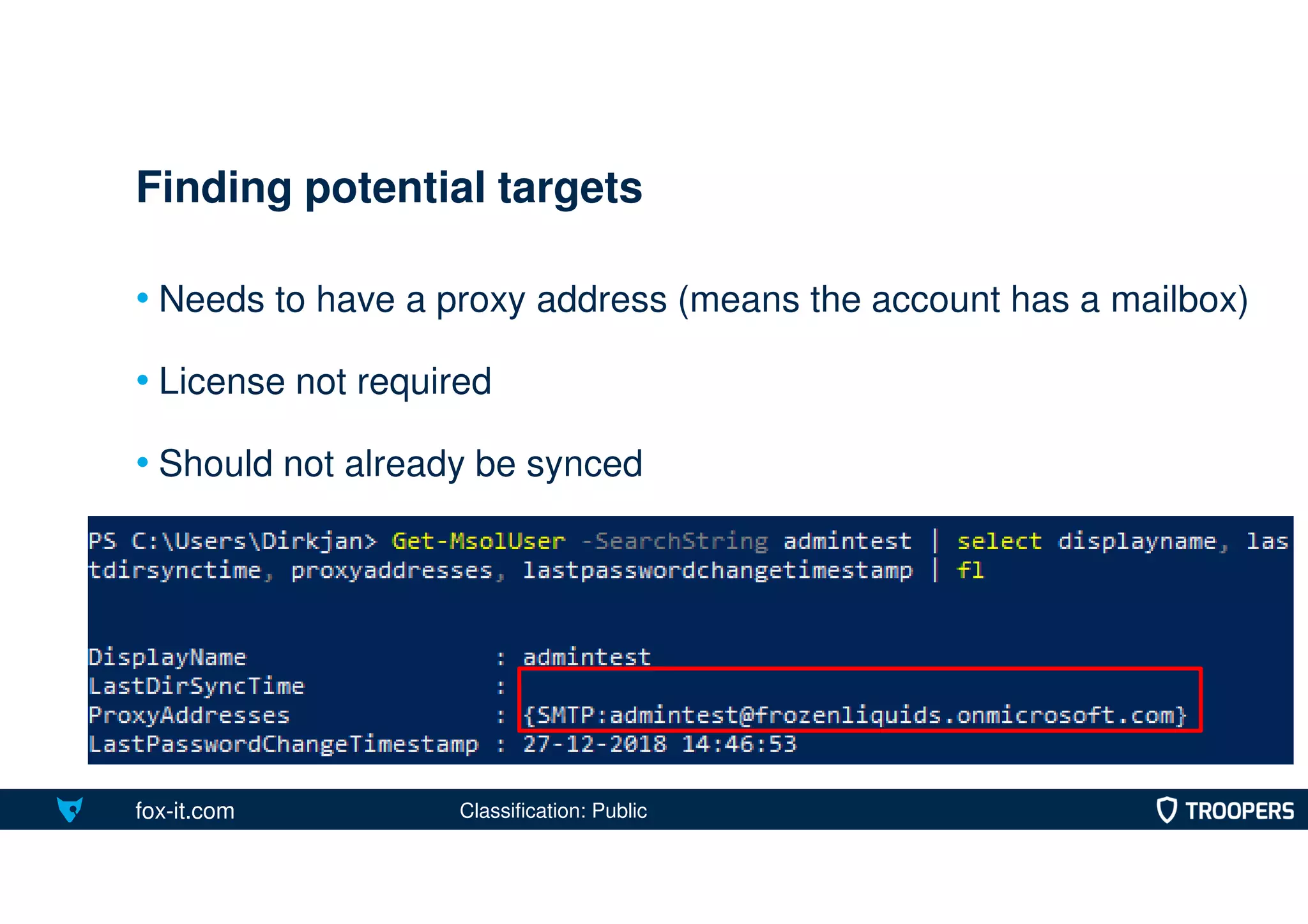 fox-it.com
• Needs to have a proxy address (means the account has a mailbox)
• License not required
• Should not already be synced
Finding potential targets
Classification: Public
 