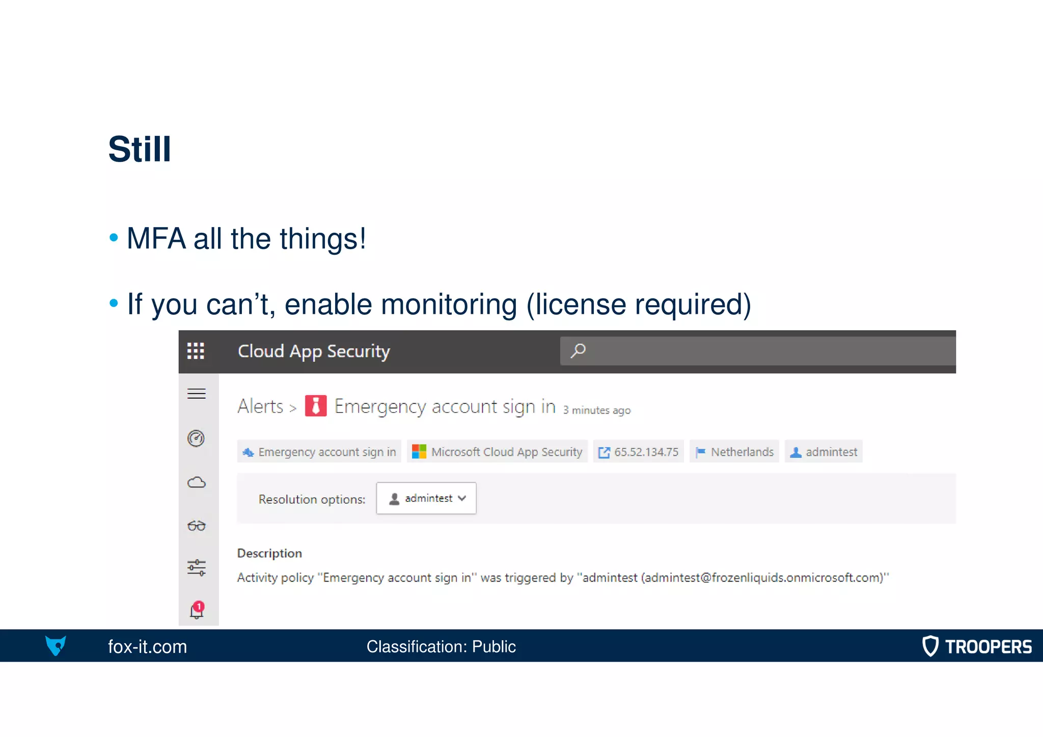 fox-it.com
• MFA all the things!
• If you can’t, enable monitoring (license required)
Still
Classification: Public
 