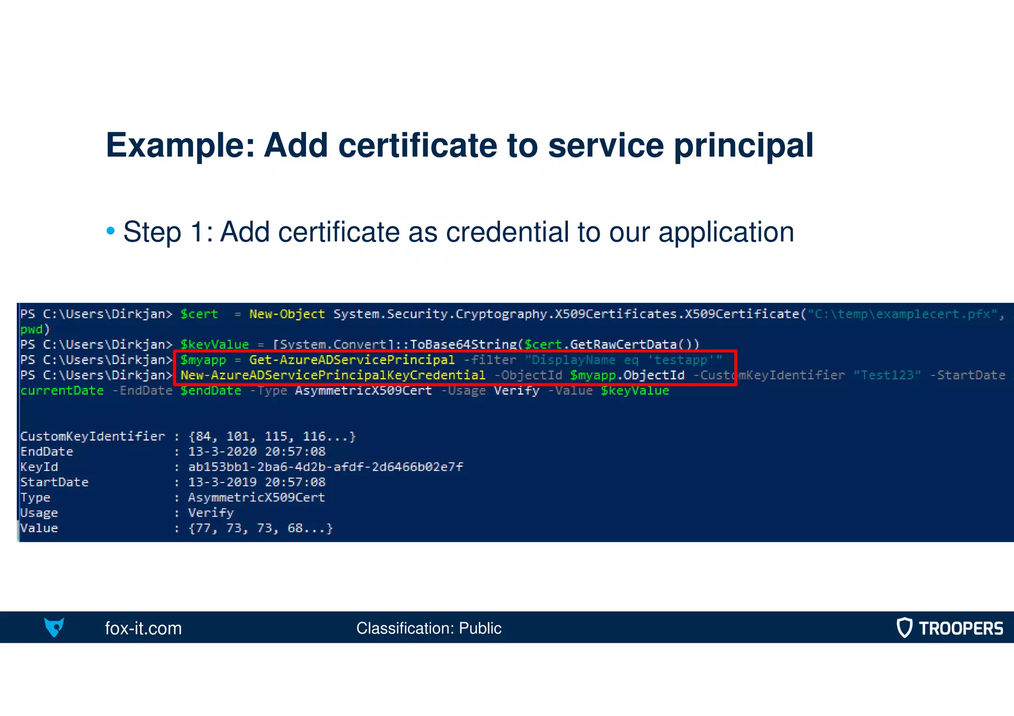 fox-it.com
• Step 1: Add certificate as credential to our application
Example: Add certificate to service principal
Classification: Public
 